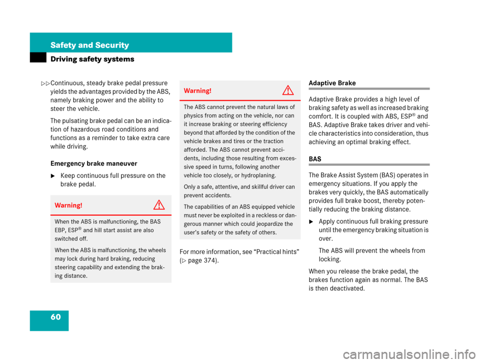 MERCEDES-BENZ C300 2008 W204 Owners Manual 60 Safety and Security
Driving safety systems
Continuous, steady brake pedal pressure 
yields the advantages provided by the ABS, 
namely braking power and the ability to 
steer the vehicle.
The pulsa