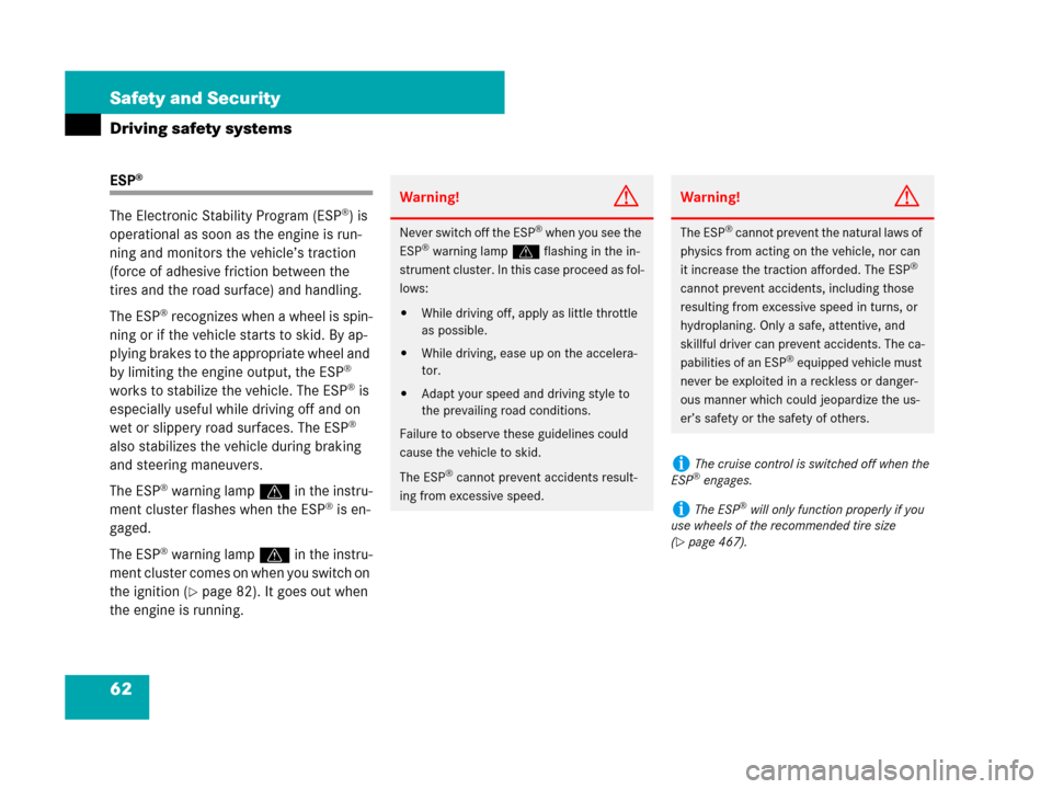 MERCEDES-BENZ C300 2008 W204 Owners Manual 62 Safety and Security
Driving safety systems
ESP®
The Electronic Stability Program (ESP®) is 
operational as soon as the engine is run-
ning and monitors the vehicle’s traction 
(force of adhesiv