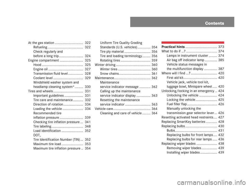 MERCEDES-BENZ C300 SPORT 2008 W204 Owners Manual Contents
At the gas station ..............................  322
Refueling ......................................  322
Check regularly and 
before a long trip..........................  324
Engine comp