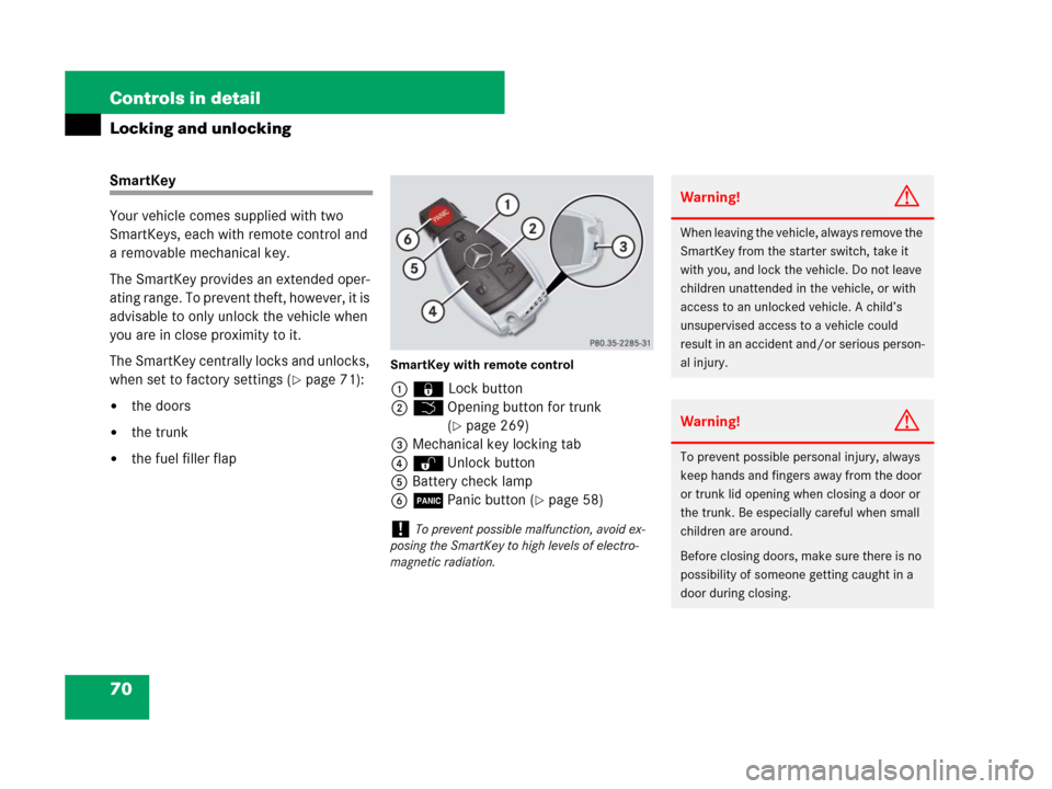 MERCEDES-BENZ C350S 2008 W204 Manual PDF 70 Controls in detail
Locking and unlocking
SmartKey
Your vehicle comes supplied with two 
SmartKeys, each with remote control and 
a removable mechanical key. 
The SmartKey provides an extended oper-