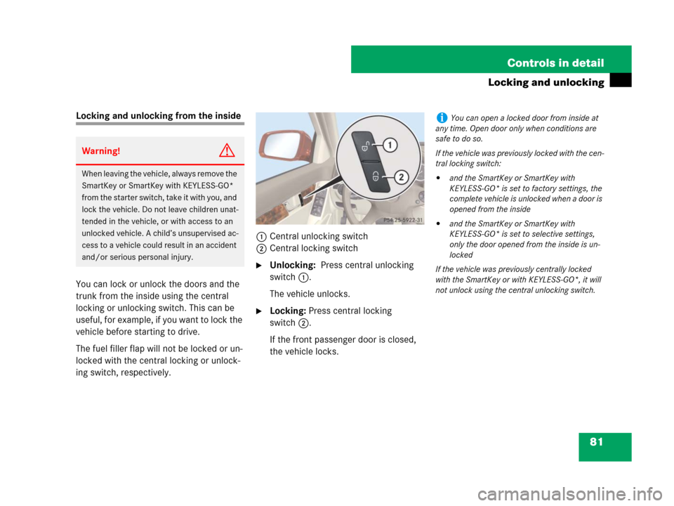 MERCEDES-BENZ C300 2008 W204 Owners Manual 81 Controls in detail
Locking and unlocking
Locking and unlocking from the inside
You can lock or unlock the doors and the 
trunk from the inside using the central 
locking or unlocking switch. This c
