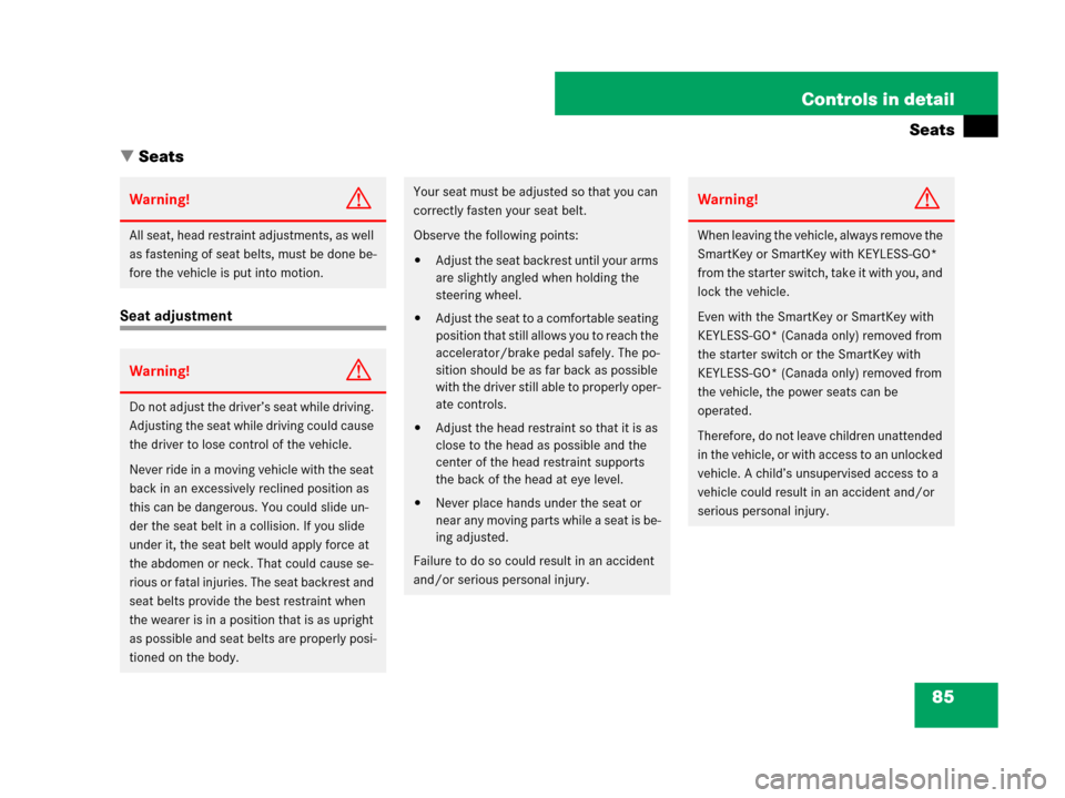 MERCEDES-BENZ C300 2008 W204 Owners Manual 85 Controls in detail
Seats
Seats
Seat adjustment
Warning!G
All seat, head restraint adjustments, as well 
as fastening of seat belts, must be done be-
fore the vehicle is put into motion.
Warning!G
