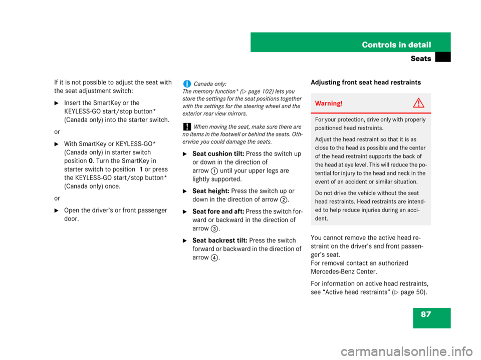 MERCEDES-BENZ C300 2008 W204 Owners Manual 87 Controls in detail
Seats
If it is not possible to adjust the seat with 
the seat adjustment switch:
Insert the SmartKey or the 
KEYLESS-GO start/stop button* 
(Canada only) into the starter switch