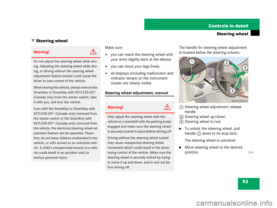 MERCEDES-BENZ C300 2008 W204 Owners Manual 93 Controls in detail
Steering wheel
Steering wheel
Make sure
you can reach the steering wheel with 
your arms slightly bent at the elbows
you can move your legs freely
all displays (including mal