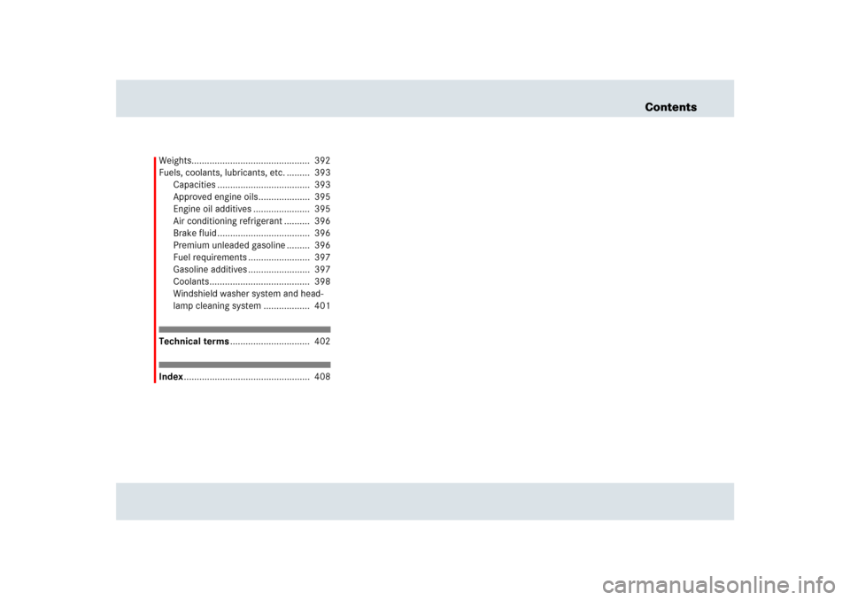 MERCEDES-BENZ SLR 2009 R199 Owners Manual Contents
Weights..............................................  392
Fuels, coolants, lubricants, etc. .........  393
Capacities ....................................  393
Approved engine oils..........