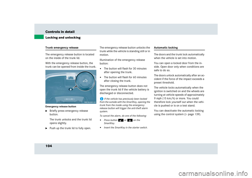 MERCEDES-BENZ SLR 2009 R199 Owners Manual 104 Controls in detailLocking and unlockingTrunk emergency release
The emergency release button is located 
on the inside of the trunk lid.
With the emergency release button, the 
trunk can be opened 