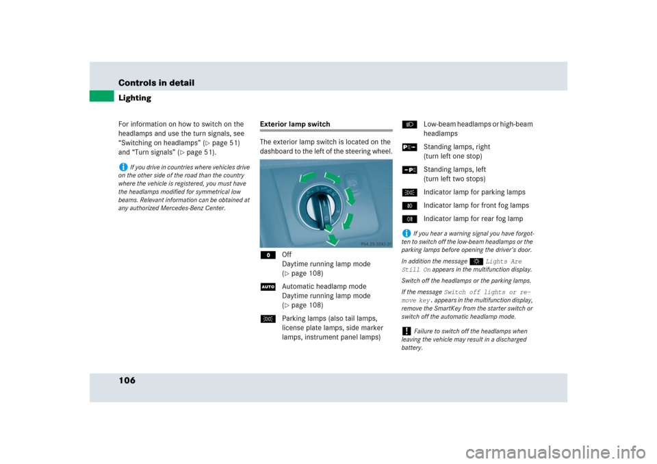 MERCEDES-BENZ SLR 2009 R199 Owners Manual 106 Controls in detailLightingFor information on how to switch on the 
headlamps and use the turn signals, see 
“Switching on headlamps” (
page 51) 
and “Turn signals” (
page 51).
Exterior l