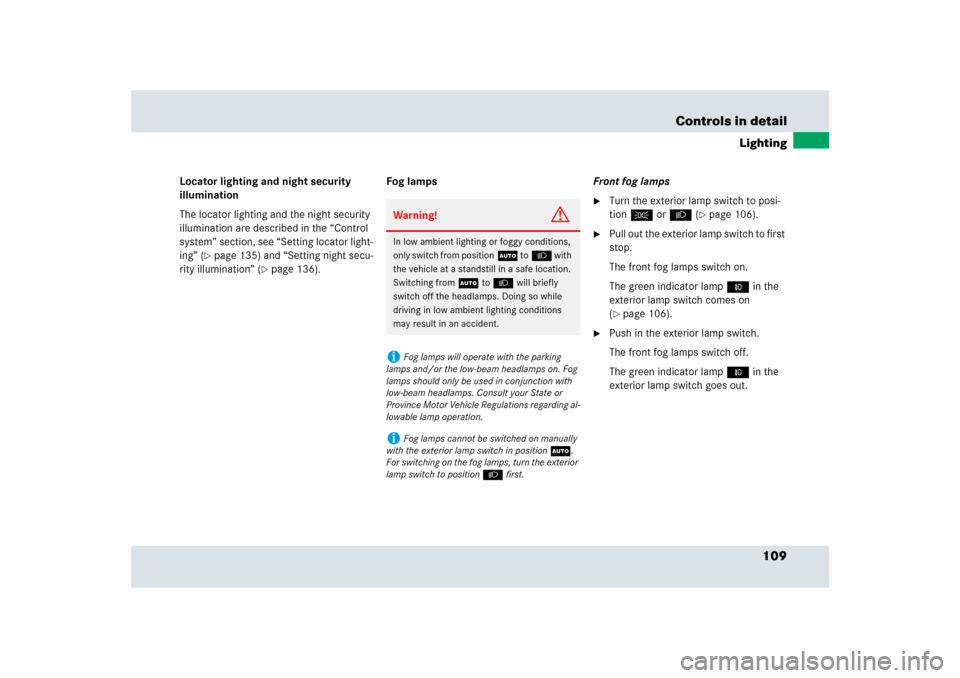 MERCEDES-BENZ SLR 2009 R199 Owners Manual 109 Controls in detail
Lighting
Locator lighting and night security 
illumination
The locator lighting and the night security 
illumination are described in the “Control 
system” section, see “S