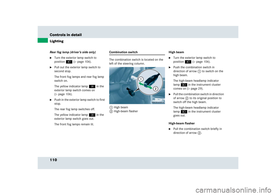 MERCEDES-BENZ SLR 2009 R199 Owners Manual 110 Controls in detailLightingRear fog lamp (driver’s side only)
Turn the exterior lamp switch to 
positionB (
page 106).

Pull out the exterior lamp switch to 
second stop.
The front fog lamps a