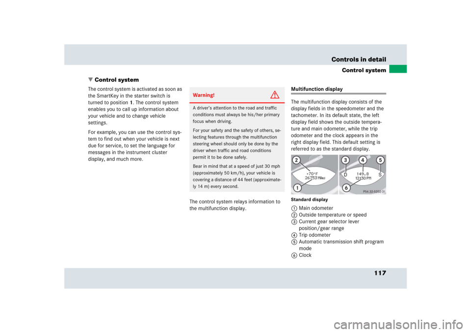 MERCEDES-BENZ SLR 2009 R199 Owners Manual 117 Controls in detail
Control system
Control system
The control system is activated as soon as 
the SmartKey in the starter switch is 
turned to position1. The control system 
enables you to call up
