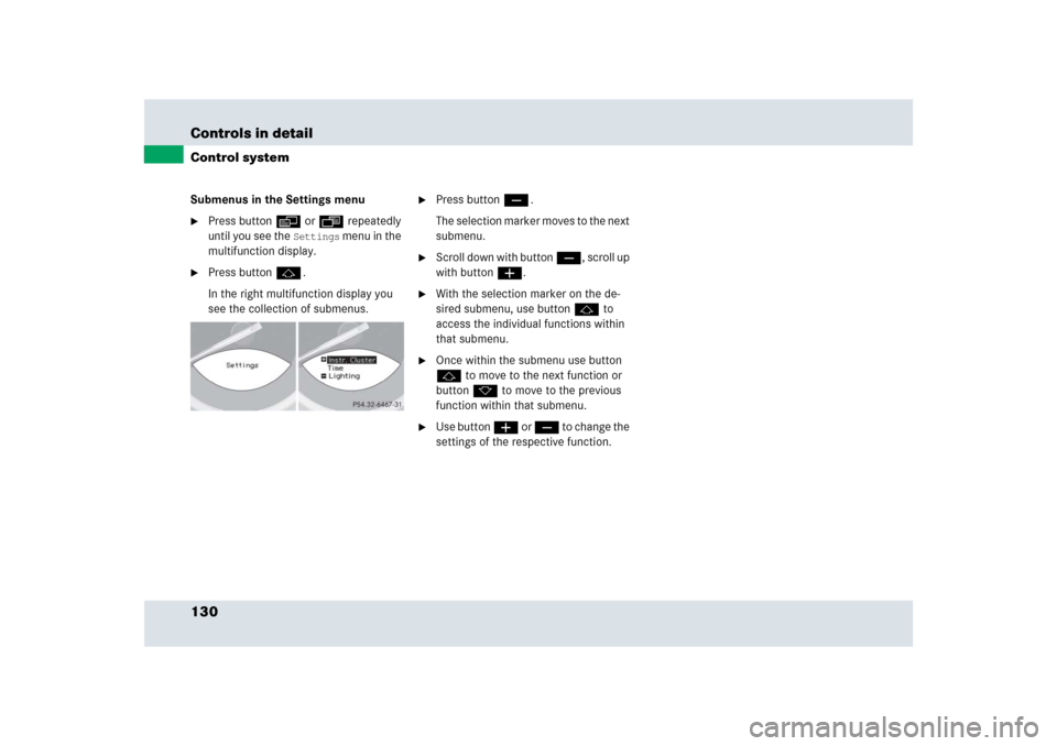 MERCEDES-BENZ SLR 2009 R199 Owners Manual 130 Controls in detailControl systemSubmenus in the Settings menu
Press button è or ÿ repeatedly 
until you see the 
Settings
 menu in the 
multifunction display.

Press button j.
In the right mul