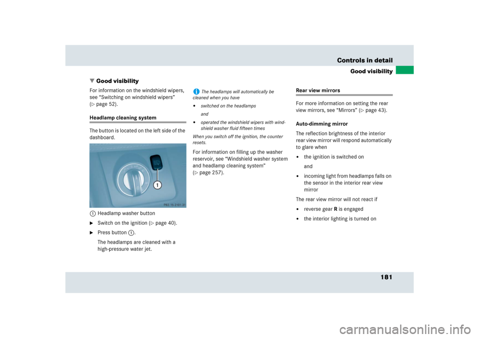 MERCEDES-BENZ SLR 2009 R199 Owners Manual 181 Controls in detail
Good visibility
Good visibility
For information on the windshield wipers, 
see “Switching on windshield wipers” 
(page 52).
Headlamp cleaning system
The button is located 