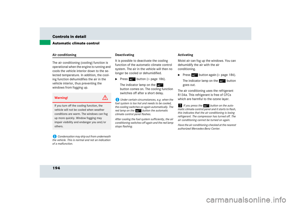 MERCEDES-BENZ SLR 2009 R199 Owners Manual 194 Controls in detailAutomatic climate controlAir conditioning
The air conditioning (cooling) function is 
operational when the engine is running and 
cools the vehicle interior down to the se-
lecte