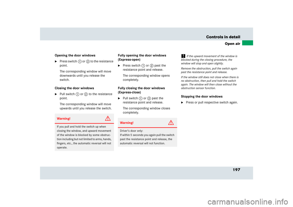 MERCEDES-BENZ SLR 2009 R199 Owners Manual 197 Controls in detail
Open air
Opening the door windows
Press switch1 or2 to the resistance 
point.
The corresponding window will move 
downwards until you release the 
switch.
Closing the door wind