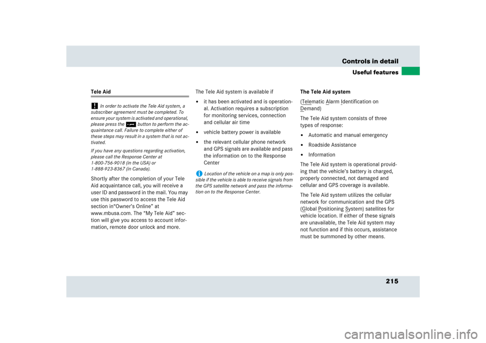 MERCEDES-BENZ SLR 2009 R199 Owners Manual 215 Controls in detail
Useful features
Tele Aid
Shortly after the completion of your Tele 
Aid acquaintance call, you will receive a 
user ID and password in the mail. You may 
use this password to ac