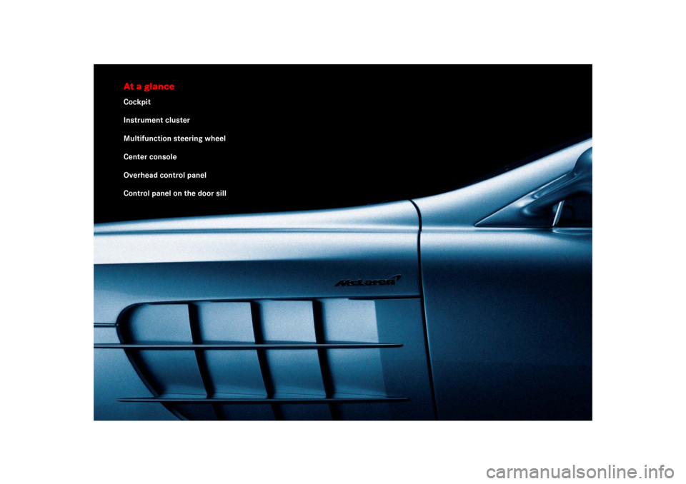 MERCEDES-BENZ SLR 2009 R199 Owners Guide At a glanceCockpit
Instrument cluster
Multifunction steering wheel
Center console
Overhead control panel
Control panel on the door sill 