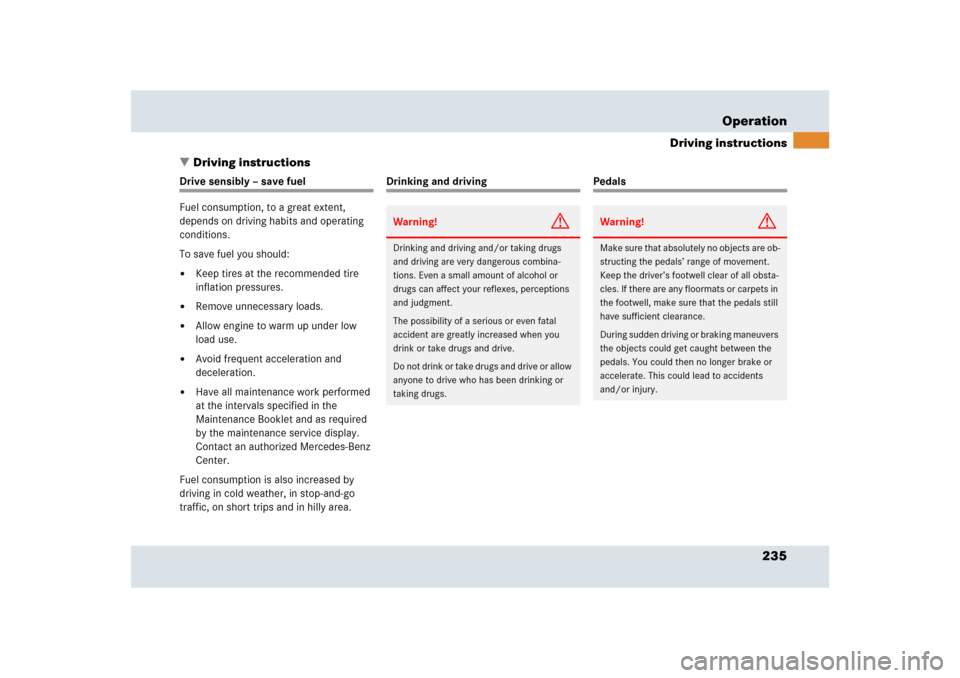MERCEDES-BENZ SLR 2009 R199 Owners Manual 235 Operation
Driving instructions
Driving instructions
Drive sensibly – save fuel
Fuel consumption, to a great extent, 
depends on driving habits and operating 
conditions.
To save fuel you should