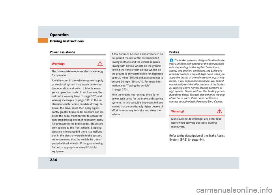 MERCEDES-BENZ SLR 2009 R199 Owners Manual 236 OperationDriving instructionsPower assistance
Brakes
Refer to the description of the Brake Assist 
System (BAS) (
page 84).
Warning!
G
The brake system requires electrical energy 
for operation.
