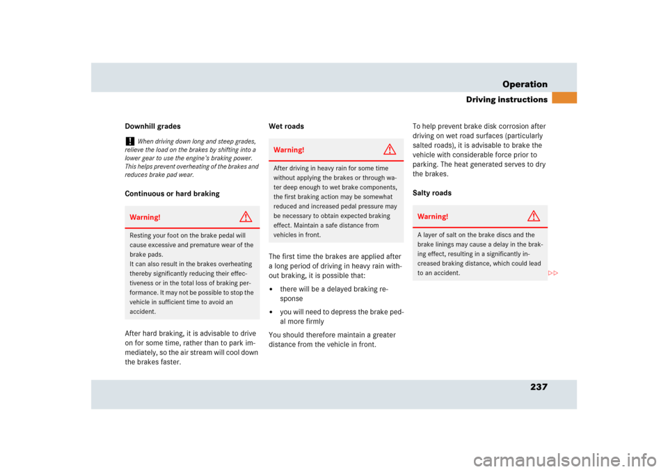 MERCEDES-BENZ SLR 2009 R199 Owners Manual 237 Operation
Driving instructions
Downhill grades
Continuous or hard braking
After hard braking, it is advisable to drive 
on for some time, rather than to park im-
mediately, so the air stream will 