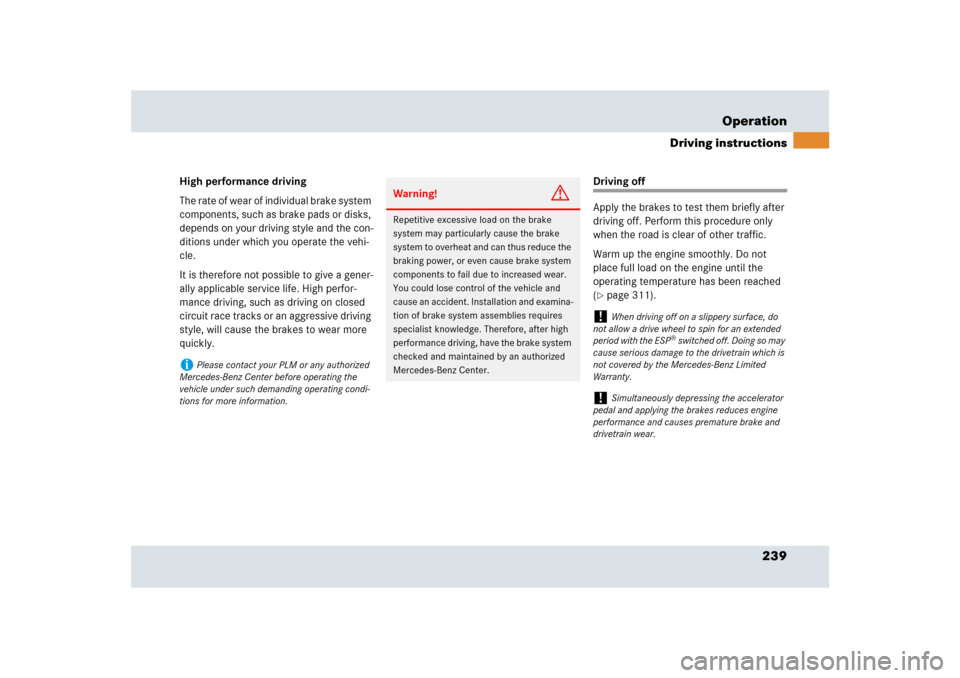 MERCEDES-BENZ SLR 2009 R199 Owners Manual 239 Operation
Driving instructions
High performance driving
The rate of wear of individual brake system 
components, such as brake pads or disks, 
depends on your driving style and the con-
ditions un