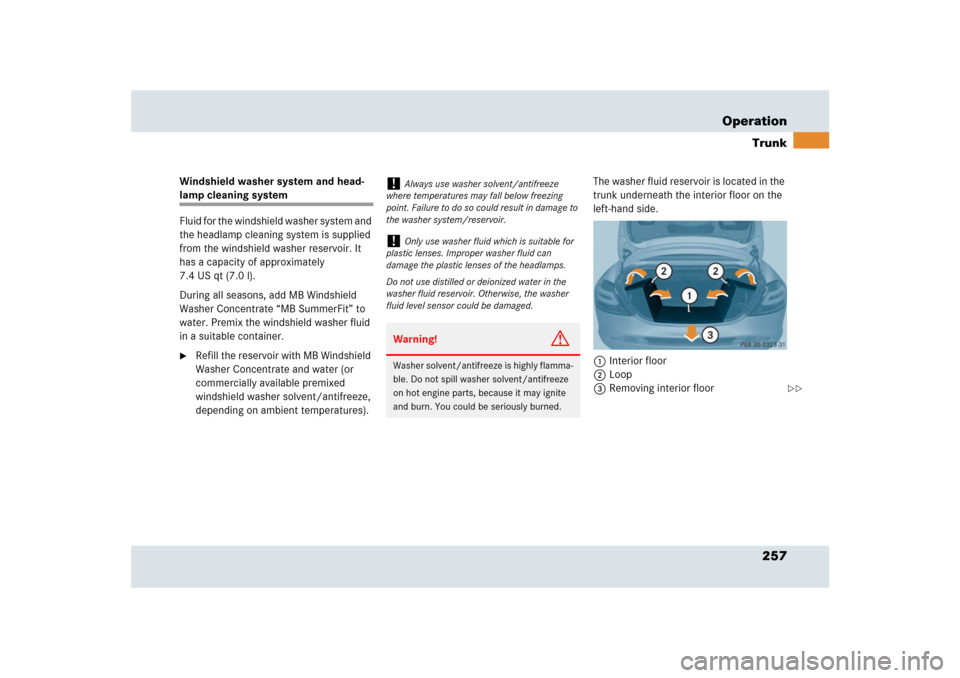 MERCEDES-BENZ SLR 2009 R199 Owners Manual 257 OperationTrunk
Windshield washer system and head-lamp cleaning system
Fluid for the windshield washer system and 
the headlamp cleaning system is supplied 
from the windshield washer reservoir. It