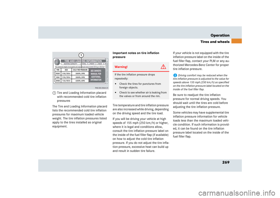 MERCEDES-BENZ SLR 2009 R199 Owners Manual 269 Operation
Tires and wheels
1Tire and Loading Information placard 
with recommended cold tire inflation 
pressures
The Tire and Loading Information placard 
lists the recommended cold tire inflatio