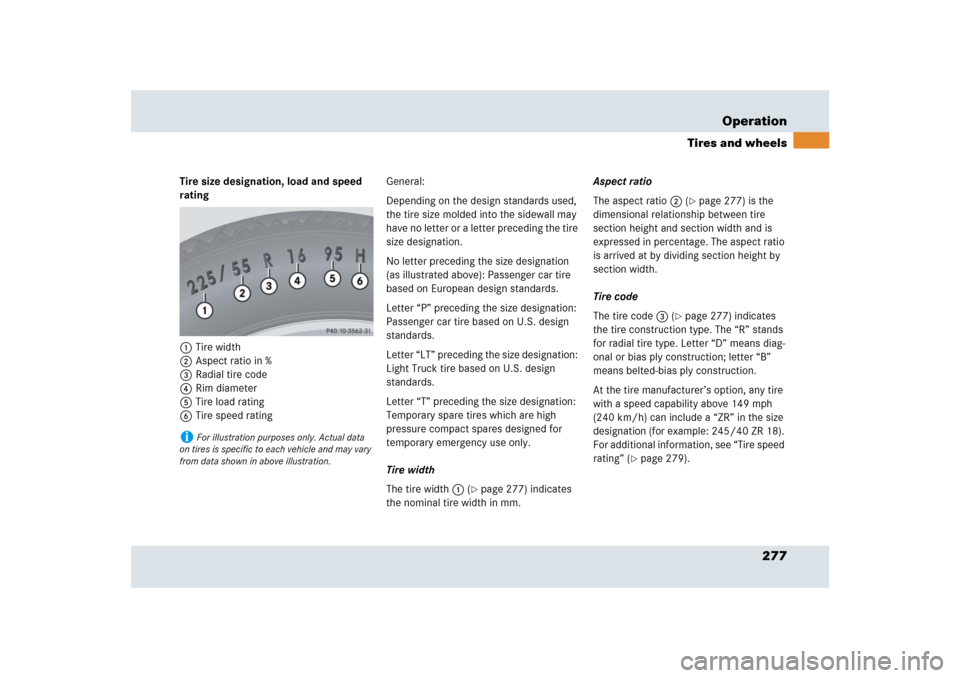 MERCEDES-BENZ SLR 2009 R199 Owners Manual 277 Operation
Tires and wheels
Tire size designation, load and speed 
rating
1Tire width 
2Aspect ratio in %
3Radial tire code
4Rim diameter
5Tire load rating
6Tire speed ratingGeneral:
Depending on t