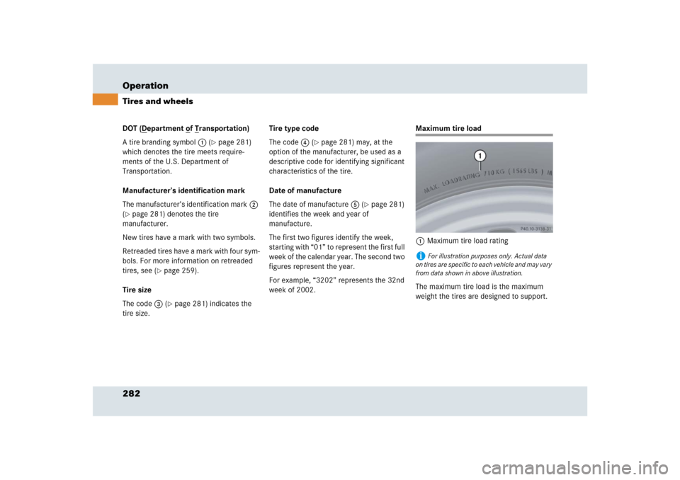 MERCEDES-BENZ SLR 2009 R199 Owners Manual 282 OperationTires and wheelsDOT (D
epartment o
f T
ransportation)
A tire branding symbol1 (
page 281) 
which denotes the tire meets require-
ments of the U.S. Department of 
Transportation.
Manufact