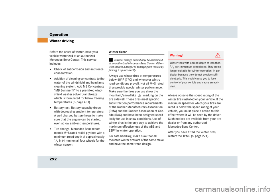 MERCEDES-BENZ SLR 2009 R199 Owners Manual 292 OperationWinter drivingBefore the onset of winter, have your 
vehicle winterized at an authorized 
Mercedes-Benz Center. This service 
includes:
Check of anticorrosion and antifreeze 
concentrati