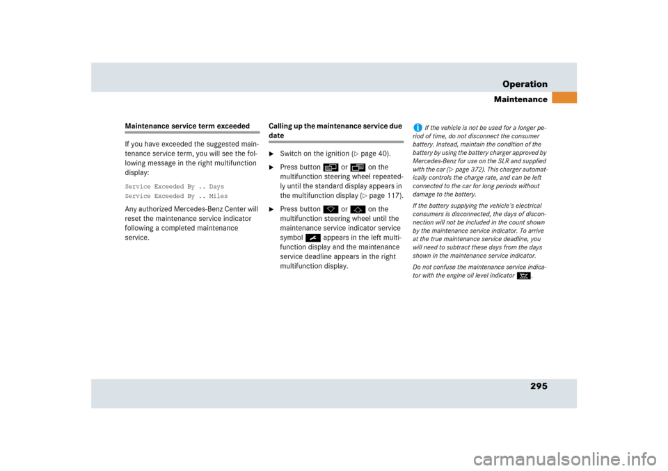 MERCEDES-BENZ SLR 2009 R199 Owners Manual 295 Operation
Maintenance
Maintenance service term exceeded
If you have exceeded the suggested main-
tenance service term, you will see the fol-
lowing message in the right multifunction 
display:Serv