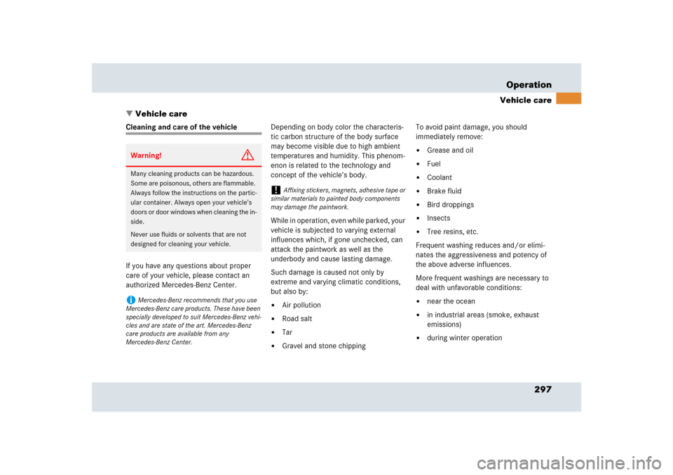 MERCEDES-BENZ SLR 2009 R199 Owners Manual 297 Operation
Vehicle care
Vehicle care
Cleaning and care of the vehicle
If you have any questions about proper 
care of your vehicle, please contact an 
authorized Mercedes-Benz Center.Depending on 