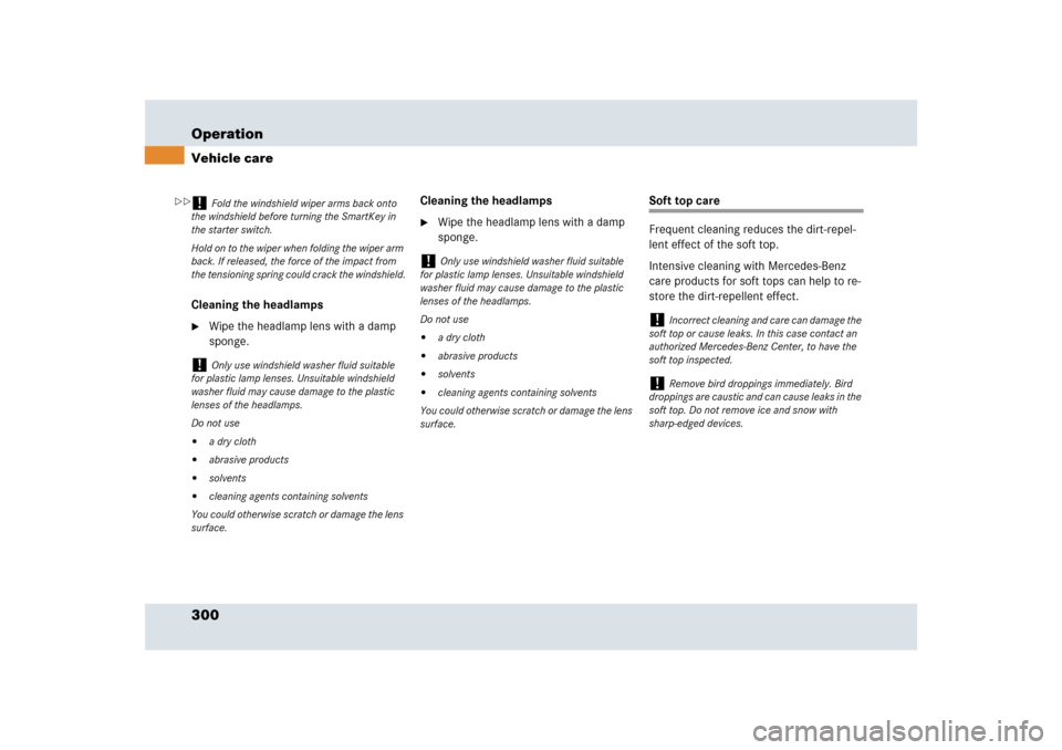 MERCEDES-BENZ SLR 2009 R199 Owners Manual 300 OperationVehicle careCleaning the headlamps
Wipe the headlamp lens with a damp 
sponge.Cleaning the headlamps

Wipe the headlamp lens with a damp 
sponge.
Soft top care
Frequent cleaning reduces