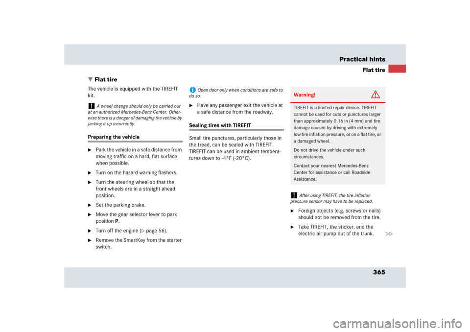 MERCEDES-BENZ SLR 2009 R199 Owners Manual 365 Practical hints
Flat tire
Flat tire
The vehicle is equipped with the TIREFIT 
kit.Preparing the vehicle
Park the vehicle in a safe distance from 
moving traffic on a hard, flat surface 
when pos