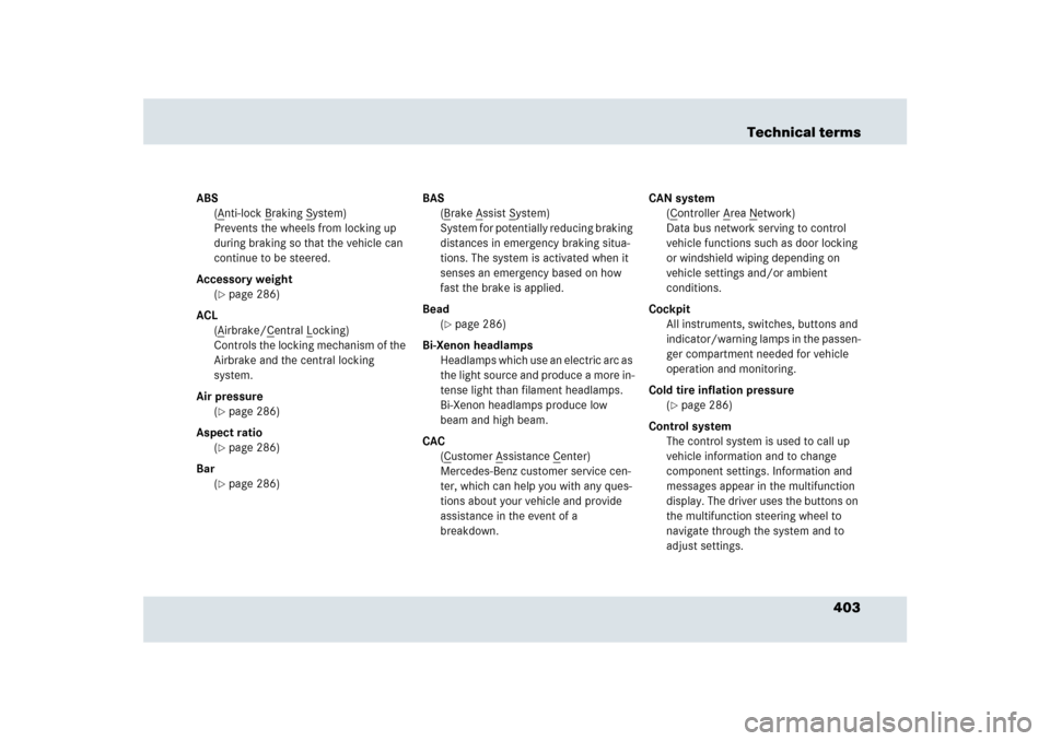 MERCEDES-BENZ SLR 2009 R199 Owners Manual 403 Technical terms
ABS
(A
nti-lock B
raking S
ystem)
Prevents the wheels from locking up 
during braking so that the vehicle can 
continue to be steered.
Accessory weight
(
page 286)
ACL
(Airbrake/C