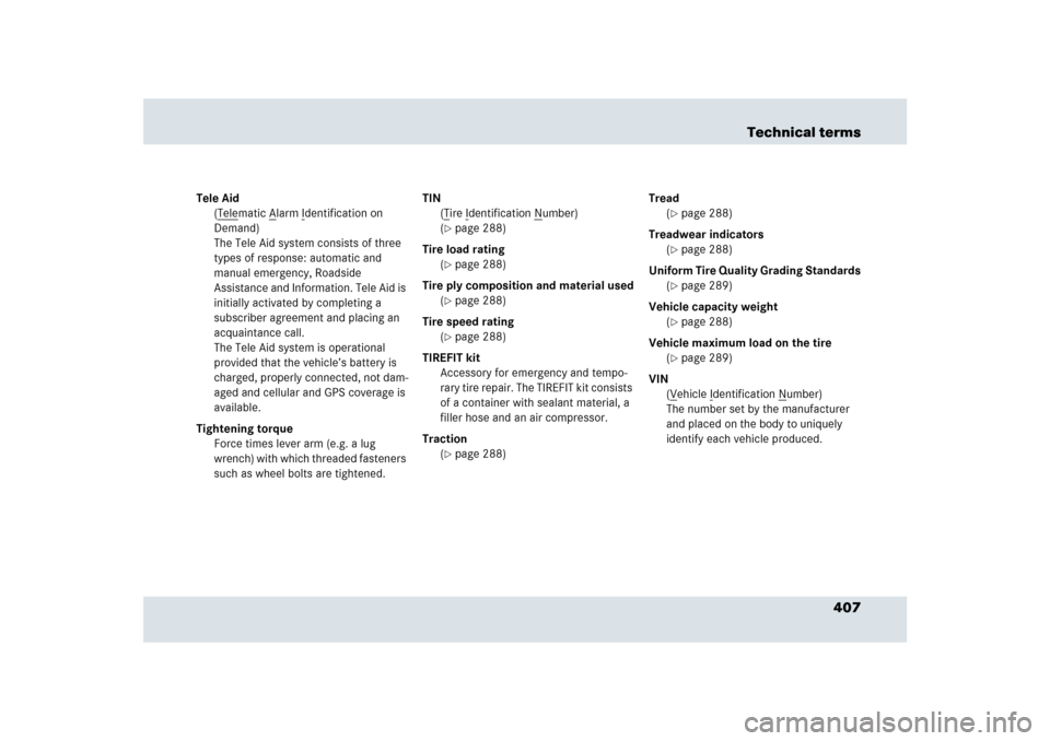 MERCEDES-BENZ SLR 2009 R199 Owners Manual 407 Technical terms
Tele Aid
(Tele
matic A
larm I
dentification on 
Demand)
The Tele Aid system consists of three 
types of response: automatic and 
manual emergency, Roadside 
Assistance and Informat