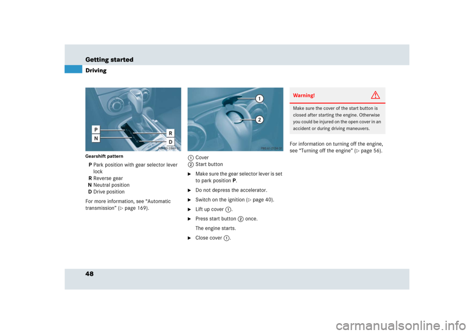 MERCEDES-BENZ SLR 2009 R199 Service Manual 48 Getting startedDrivingGearshift pattern P Park position with gear selector lever 
lock
R Reverse gear
N Neutral position
D Drive position
For more information, see “Automatic 
transmission” (
