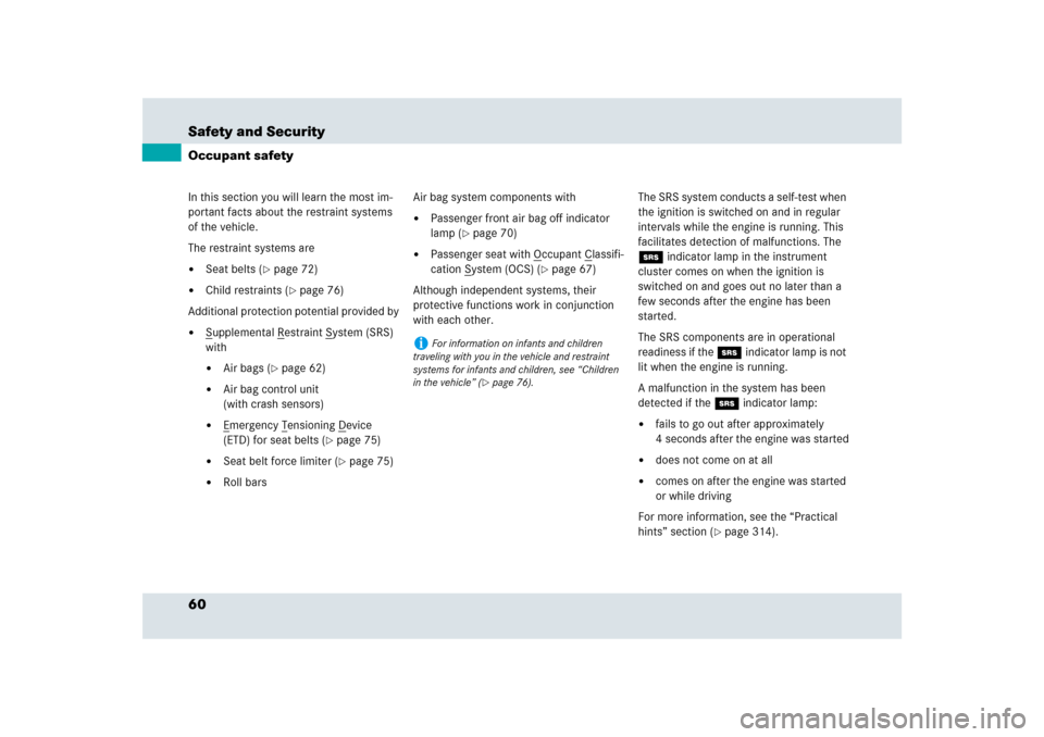 MERCEDES-BENZ SLR 2009 R199 Owners Manual 60 Safety and SecurityOccupant safetyIn this section you will learn the most im-
portant facts about the restraint systems 
of the vehicle.
The restraint systems are
Seat belts (
page 72)

Child re
