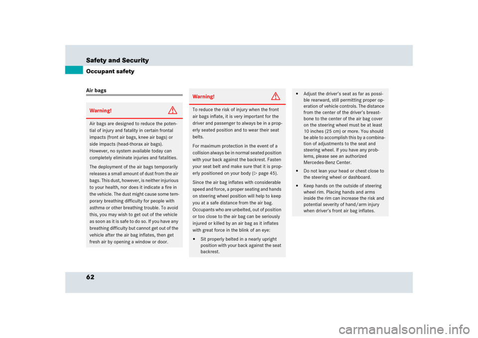 MERCEDES-BENZ SLR 2009 R199 Owners Manual 62 Safety and SecurityOccupant safetyAir bagsWarning!
G
Air bags are designed to reduce the poten-
tial of injury and fatality in certain frontal 
impacts (front air bags, knee air bags) or 
side impa
