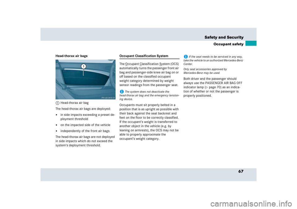 MERCEDES-BENZ SLR 2009 R199 Owners Manual 67 Safety and Security
Occupant safety
Head-thorax air bags
1Head-thorax air bag
The head-thorax air bags are deployed: 
in side impacts exceeding a preset de-
ployment threshold

on the impacted si