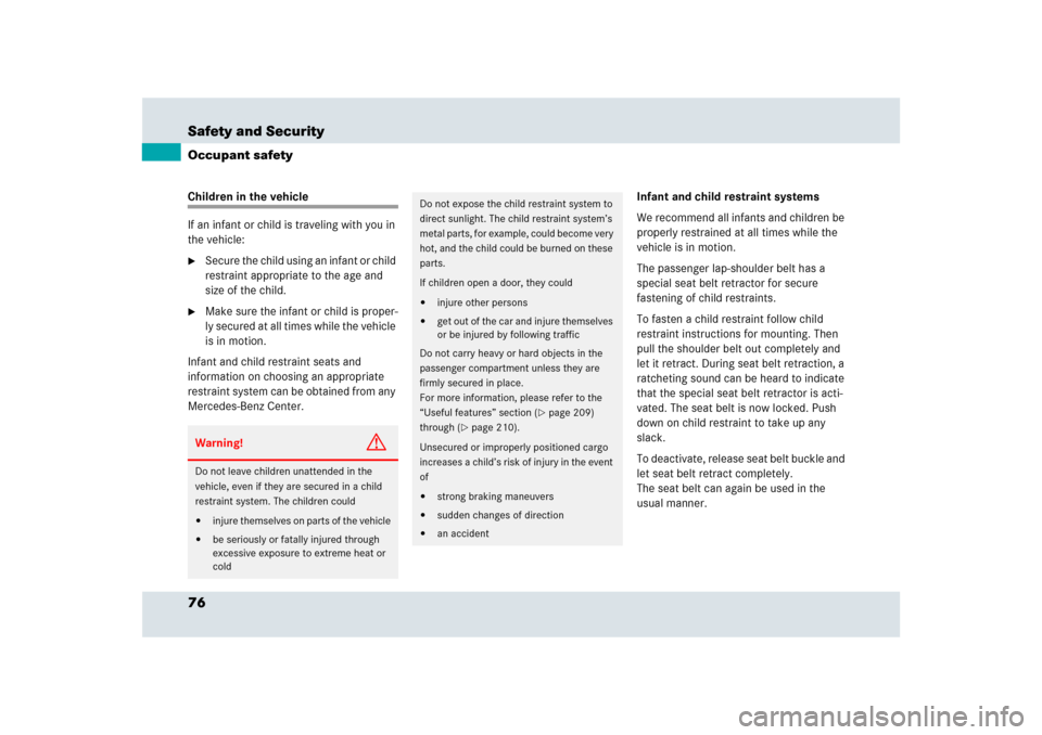 MERCEDES-BENZ SLR 2009 R199 Owners Manual 76 Safety and SecurityOccupant safetyChildren in the vehicle
If an infant or child is traveling with you in 
the vehicle:
Secure the child using an infant or child 
restraint appropriate to the age a