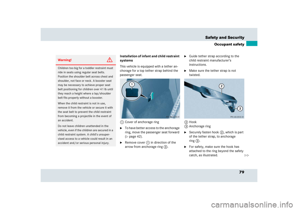 MERCEDES-BENZ SLR 2009 R199 Manual PDF 79 Safety and Security
Occupant safety
Installation of infant and child restraint 
systems
This vehicle is equipped with a tether an-
chorage for a top tether strap behind the 
passenger seat.
1Cover 