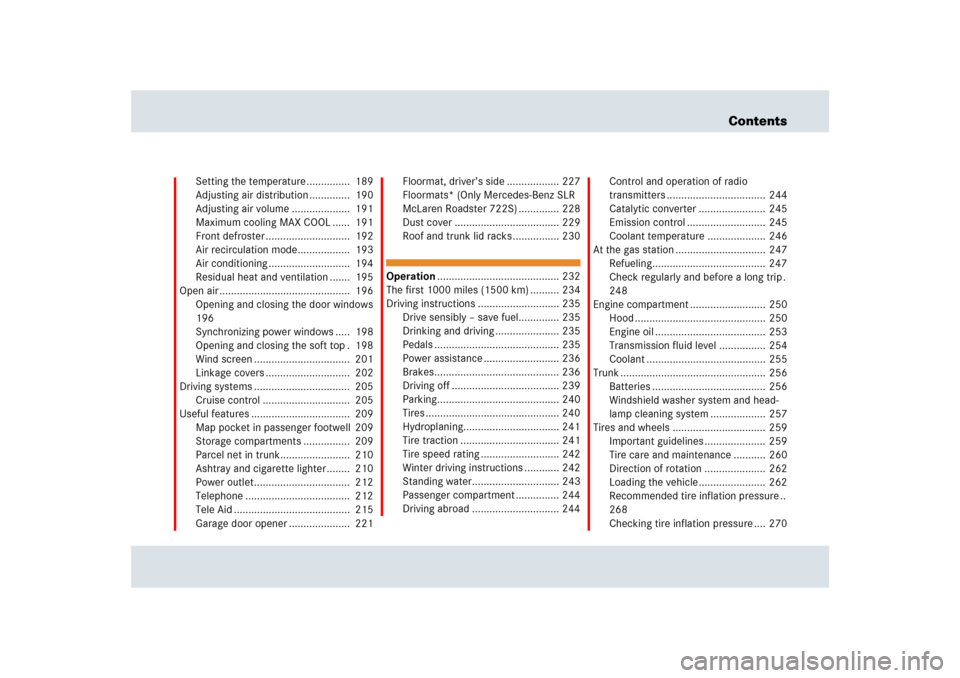 MERCEDES-BENZ SLR 2009 R199 Owners Manual Contents
Setting the temperature ...............  189
Adjusting air distribution ..............  190
Adjusting air volume ....................  191
Maximum cooling MAX COOL ......  191
Front defroster