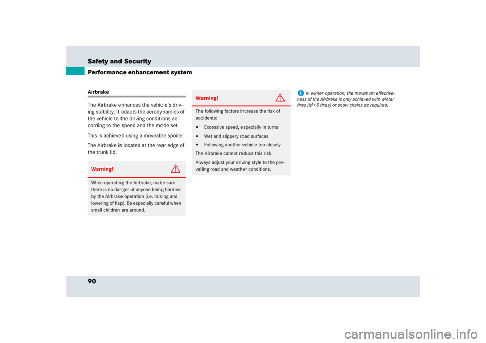 MERCEDES-BENZ SLR 2009 R199 Owners Manual 90 Safety and SecurityPerformance enhancement systemAirbrake
The Airbrake enhances the vehicle’s driv-
ing stability. It adapts the aerodynamics of 
the vehicle to the driving conditions ac-
cording