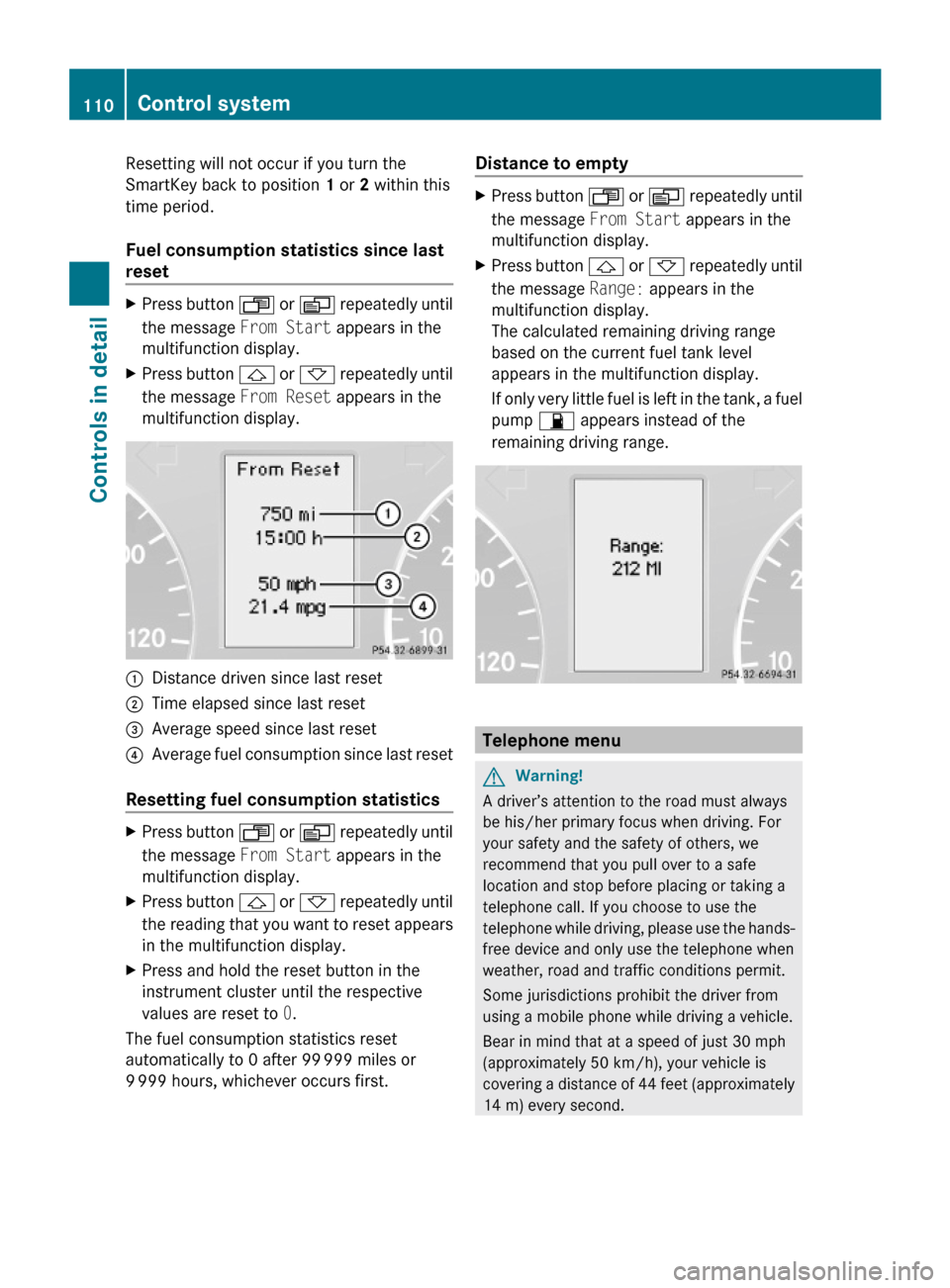 MERCEDES-BENZ G-Class 2009 W463 Owners Manual Resetting will not occur if you turn the
SmartKey back to position 1 or 2 within this
time period.
Fuel consumption statistics since last
reset
XPress button U or V repeatedly until
the message From MERCEDES-BENZ G-Class 2009 W463 Owners Manual Resetting will not occur if you turn the
SmartKey back to position 1 or 2 within this
time period.
Fuel consumption statistics since last
reset
XPress button U or V repeatedly until
the message From