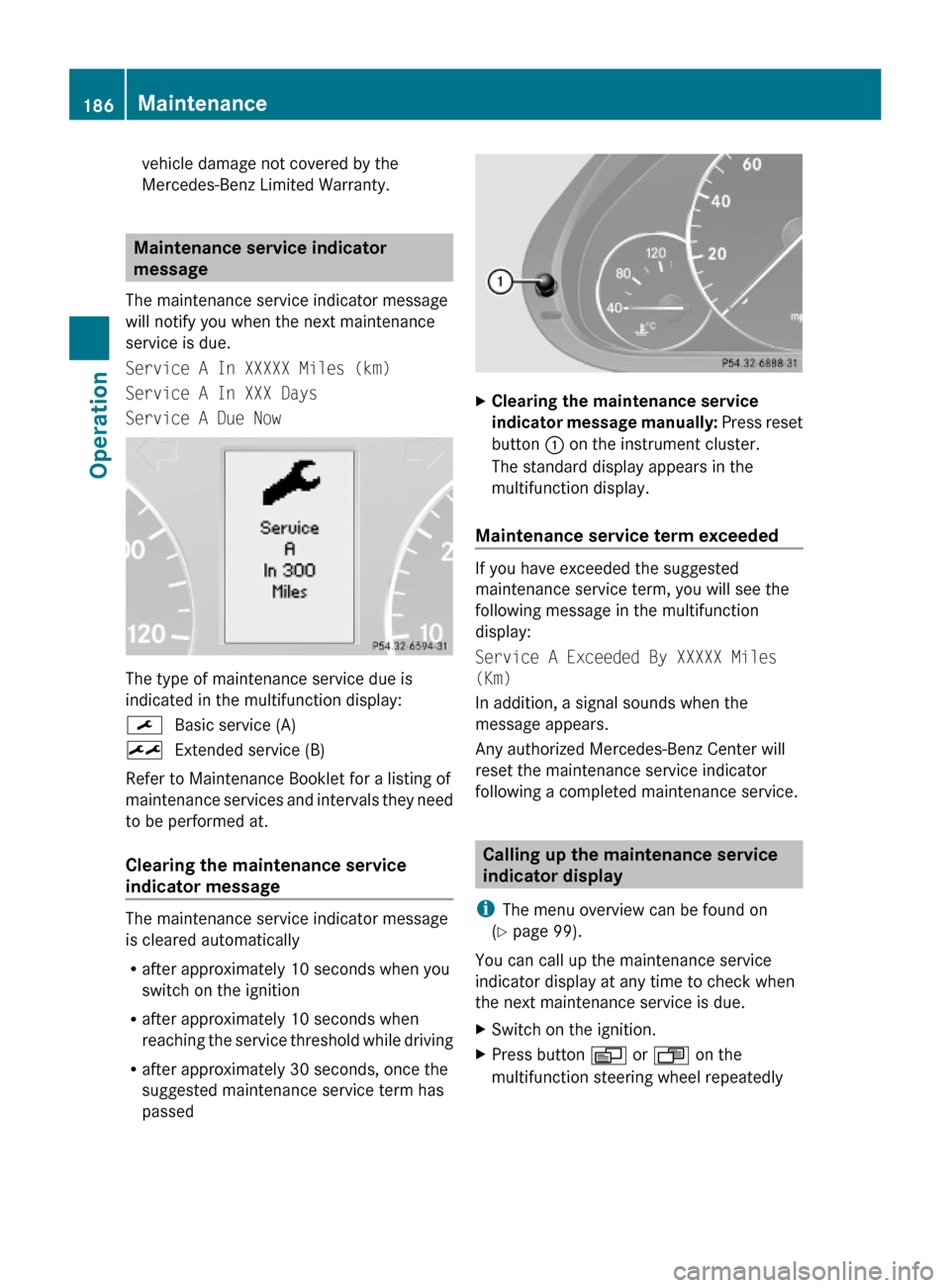 MERCEDES-BENZ G-Class 2009 W463 Owners Manual vehicle damage not covered by the
Mercedes-Benz Limited Warranty.
Maintenance service indicator 
message
The maintenance service indicator message
will notify you when the next maintenance
service is 