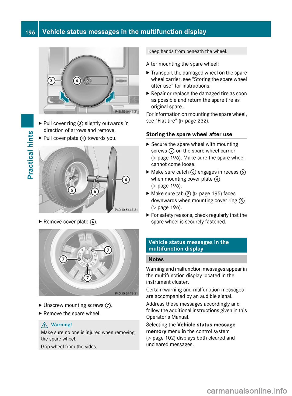 MERCEDES-BENZ G-Class 2009 W463 Owners Manual XPull cover ring = slightly outwards in
direction of arrows and remove.
XPull cover plate ? towards you.XRemove cover plate ?.XUnscrew mounting screws C.XRemove the spare wheel.GWarning!
Make sure no MERCEDES-BENZ G-Class 2009 W463 Owners Manual XPull cover ring = slightly outwards in
direction of arrows and remove.
XPull cover plate ? towards you.XRemove cover plate ?.XUnscrew mounting screws C.XRemove the spare wheel.GWarning!
Make sure no