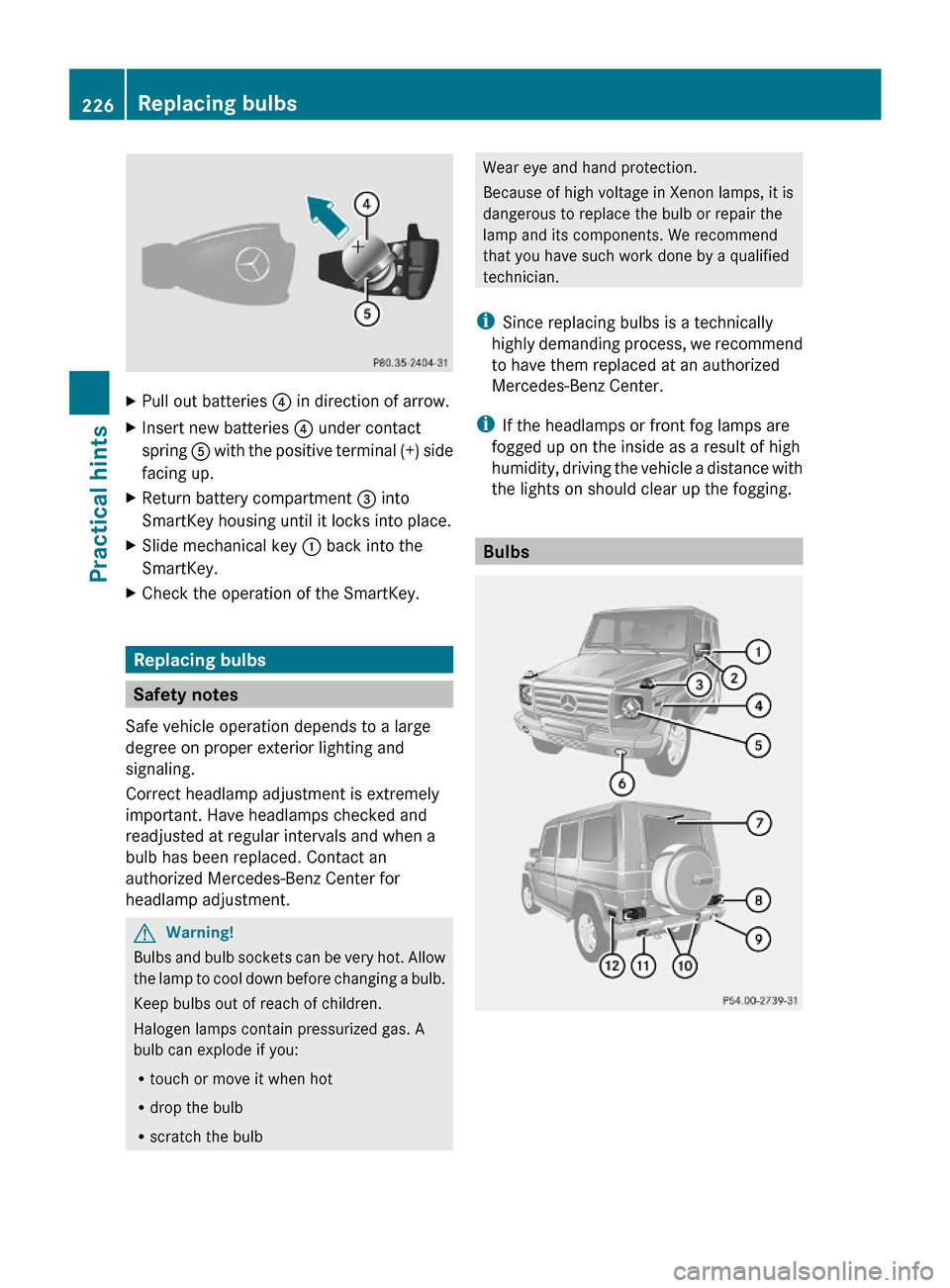 MERCEDES-BENZ G-Class 2009 W463 Owners Manual XPull out batteries ? in direction of arrow.XInsert new batteries ? under contact
spring A with the positive terminal (+) side
facing up.
XReturn battery compartment = into
SmartKey housing until it l MERCEDES-BENZ G-Class 2009 W463 Owners Manual XPull out batteries ? in direction of arrow.XInsert new batteries ? under contact
spring A with the positive terminal (+) side
facing up.
XReturn battery compartment = into
SmartKey housing until it l