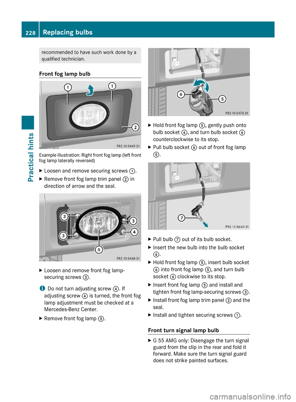 MERCEDES-BENZ G-Class 2009 W463 Owners Manual recommended to have such work done by a
qualified technician.
Front fog lamp bulb
Example illustration: Right front fog lamp (left frontfog lamp laterally reversed)
XLoosen and remove securing screws MERCEDES-BENZ G-Class 2009 W463 Owners Manual recommended to have such work done by a
qualified technician.
Front fog lamp bulb
Example illustration: Right front fog lamp (left frontfog lamp laterally reversed)
XLoosen and remove securing screws