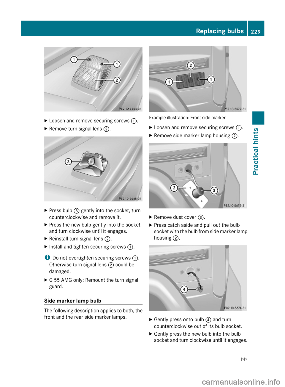 MERCEDES-BENZ G-Class 2009 W463 Owners Manual XLoosen and remove securing screws :.XRemove turn signal lens ;.XPress bulb = gently into the socket, turn
counterclockwise and remove it.
XPress the new bulb gently into the socket
and turn clockwise MERCEDES-BENZ G-Class 2009 W463 Owners Manual XLoosen and remove securing screws :.XRemove turn signal lens ;.XPress bulb = gently into the socket, turn
counterclockwise and remove it.
XPress the new bulb gently into the socket
and turn clockwise