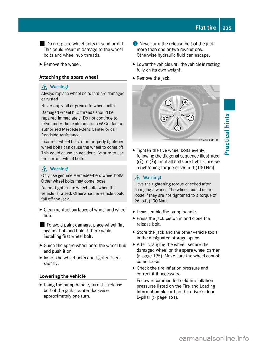 MERCEDES-BENZ G-Class 2009 W463 Owners Manual ! Do not place wheel bolts in sand or dirt.
This could result in damage to the wheel
bolts and wheel hub threads.
XRemove the wheel.
Attaching the spare wheel
GWarning!
Always replace wheel bolts that MERCEDES-BENZ G-Class 2009 W463 Owners Manual ! Do not place wheel bolts in sand or dirt.
This could result in damage to the wheel
bolts and wheel hub threads.
XRemove the wheel.
Attaching the spare wheel
GWarning!
Always replace wheel bolts that